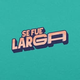 SE FUE LARGA